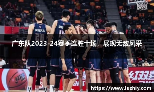 广东队2023-24赛季连胜十场，展现无敌风采
