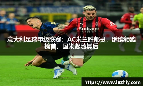 意大利足球甲级联赛：AC米兰胜都灵，继续领跑榜首，国米紧随其后