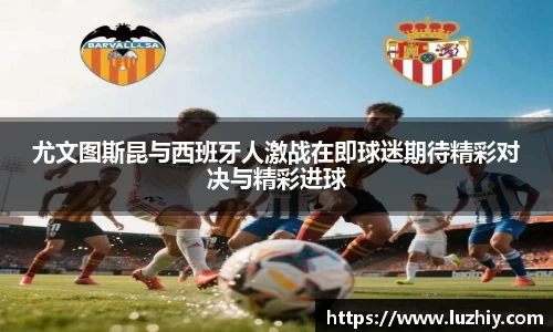 尤文图斯昆与西班牙人激战在即球迷期待精彩对决与精彩进球